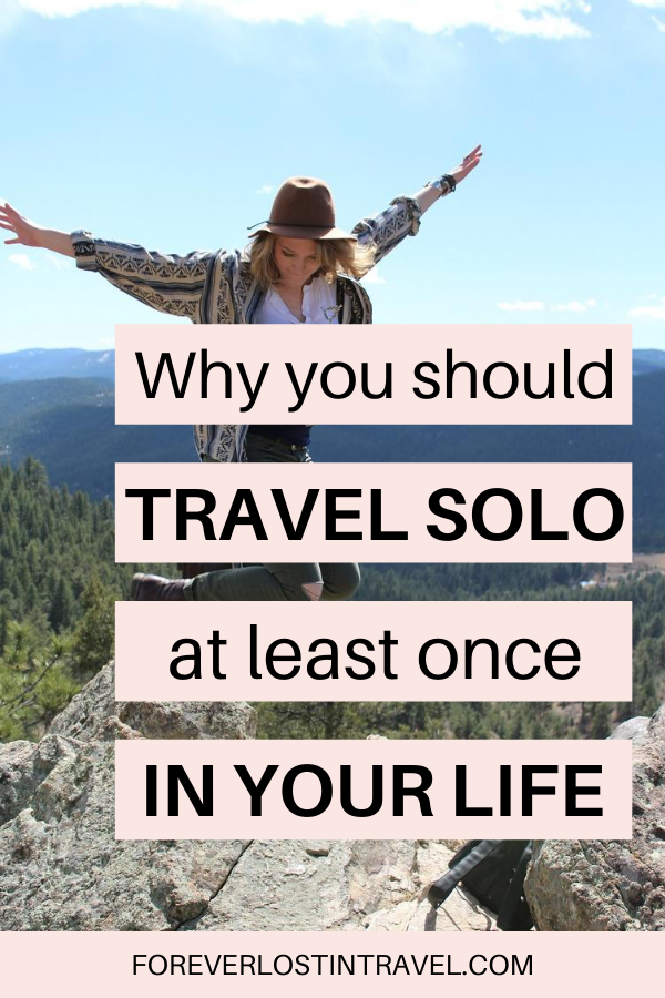 Solo Travel: Why You Should Try It At Least Once - Forever Lost In Travel